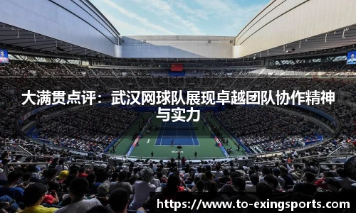 大满贯点评：武汉网球队展现卓越团队协作精神与实力
